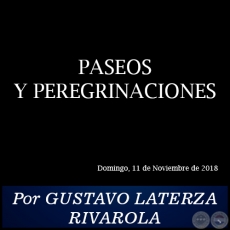 PASEOS Y PEREGRINACIONES - Por GUSTAVO LATERZA RIVAROLA - Domingo, 11 de Noviembre de 2018